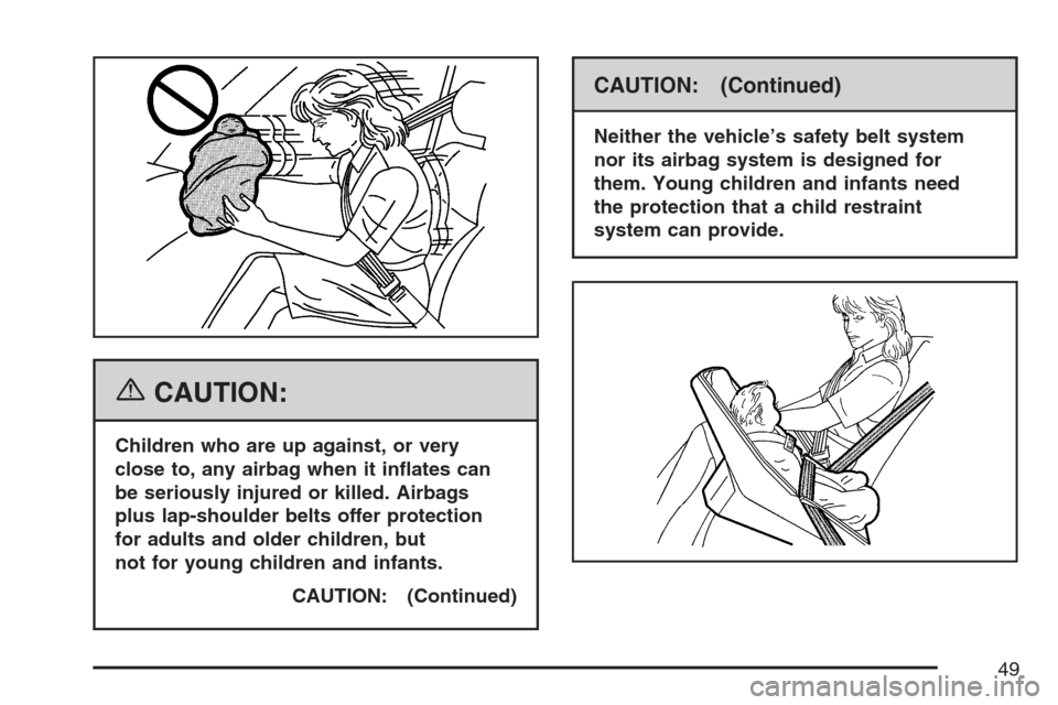 CHEVROLET AVALANCHE 2007 2.G Owners Manual {CAUTION:
Children who are up against, or very
close to, any airbag when it in�ates can
be seriously injured or killed. Airbags
plus lap-shoulder belts offer protection
for adults and older children, 