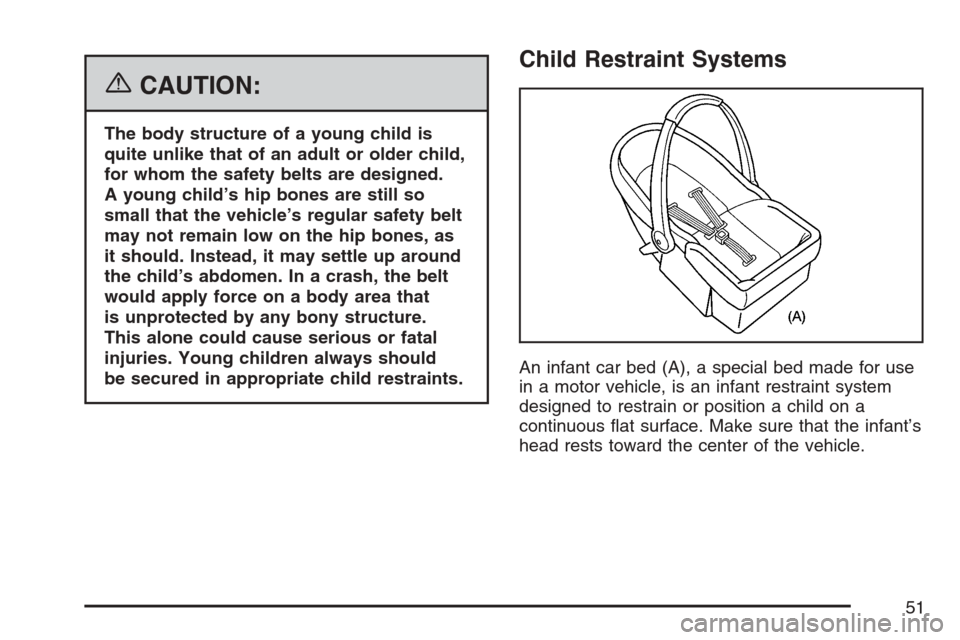 CHEVROLET AVALANCHE 2007 2.G Owners Manual {CAUTION:
The body structure of a young child is
quite unlike that of an adult or older child,
for whom the safety belts are designed.
A young child’s hip bones are still so
small that the vehicle