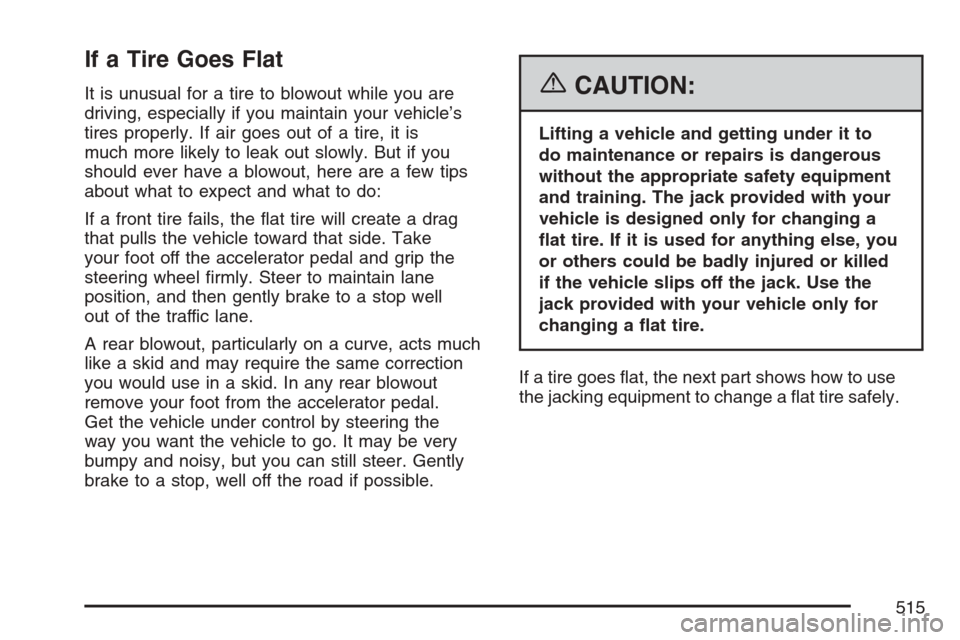 CHEVROLET AVALANCHE 2007 2.G Owners Manual If a Tire Goes Flat
It is unusual for a tire to blowout while you are
driving, especially if you maintain your vehicle’s
tires properly. If air goes out of a tire, it is
much more likely to leak out