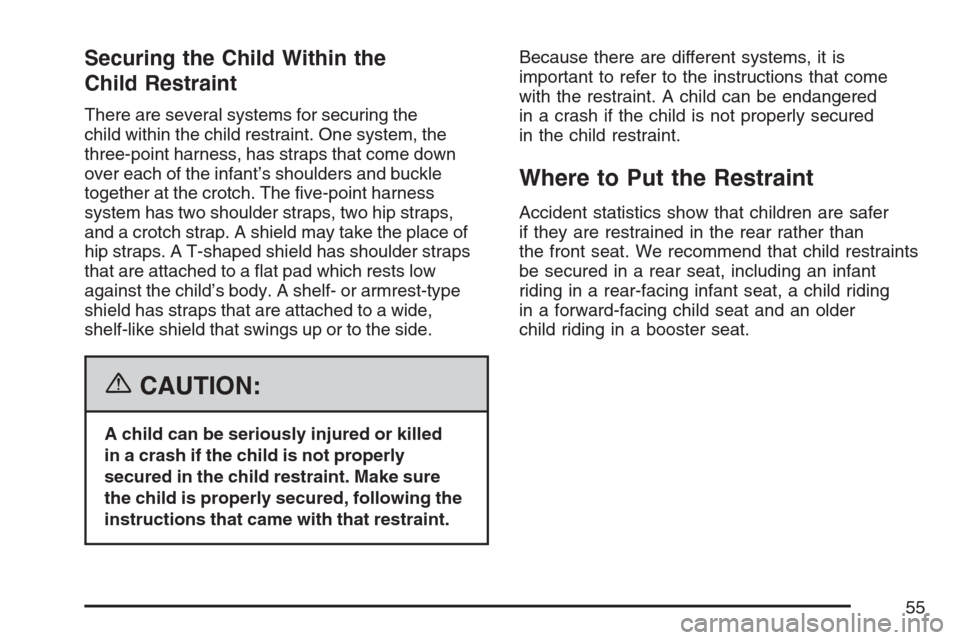 CHEVROLET AVALANCHE 2007 2.G Owners Manual Securing the Child Within the
Child Restraint
There are several systems for securing the
child within the child restraint. One system, the
three-point harness, has straps that come down
over each of t