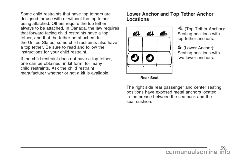 CHEVROLET AVALANCHE 2007 2.G Owners Manual Some child restraints that have top tethers are
designed for use with or without the top tether
being attached. Others require the top tether
always to be attached. In Canada, the law requires
that fo
