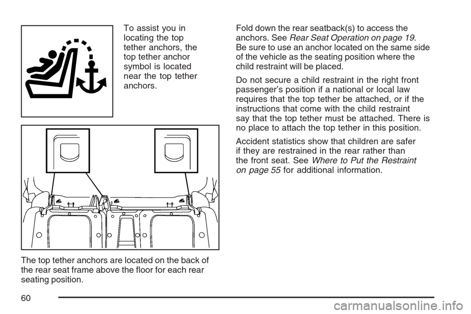 CHEVROLET AVALANCHE 2007 2.G Owners Manual To assist you in
locating the top
tether anchors, the
top tether anchor
symbol is located
near the top tether
anchors.
The top tether anchors are located on the back of
the rear seat frame above the �