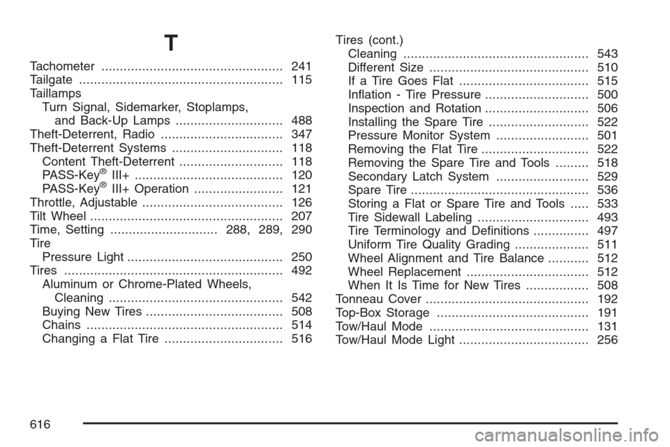 CHEVROLET AVALANCHE 2007 2.G Owners Manual T
Tachometer................................................. 241
Tailgate....................................................... 115
Taillamps
Turn Signal, Sidemarker, Stoplamps,
and Back-Up Lamps...