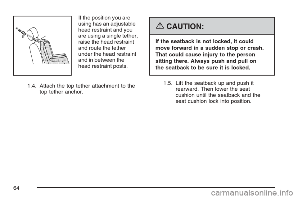 CHEVROLET AVALANCHE 2007 2.G Owners Manual If the position you are
using has an adjustable
head restraint and you
are using a single tether,
raise the head restraint
and route the tether
under the head restraint
and in between the
head restrai