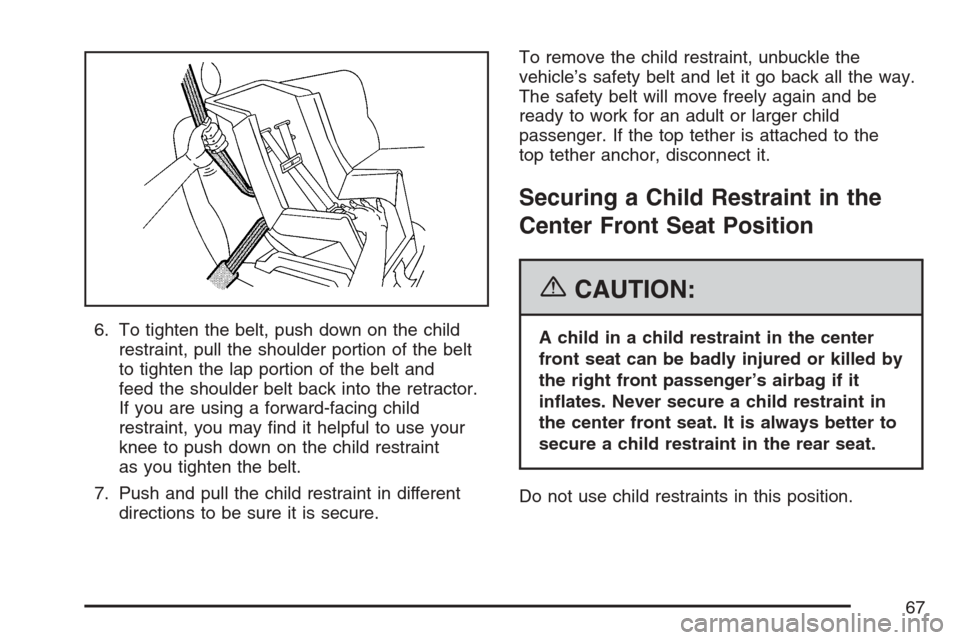 CHEVROLET AVALANCHE 2007 2.G Owners Manual 6. To tighten the belt, push down on the child
restraint, pull the shoulder portion of the belt
to tighten the lap portion of the belt and
feed the shoulder belt back into the retractor.
If you are us