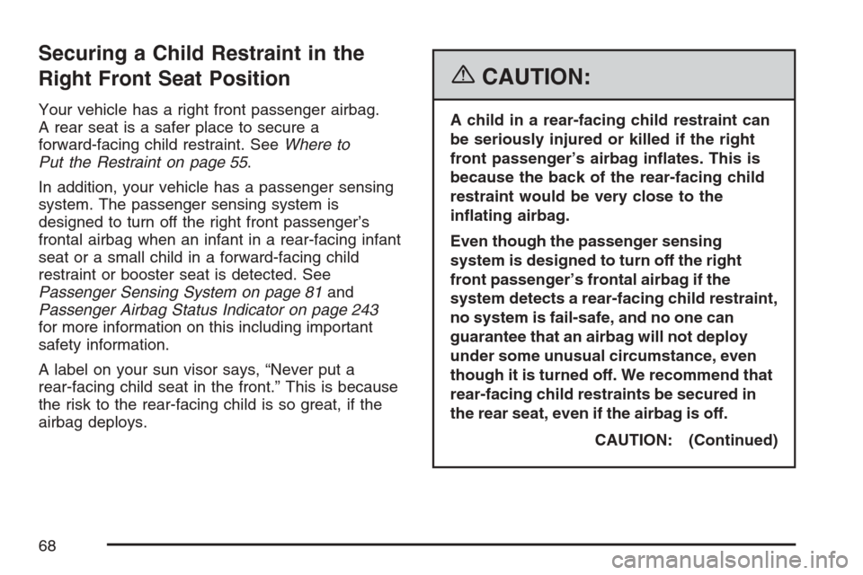 CHEVROLET AVALANCHE 2007 2.G Owners Manual Securing a Child Restraint in the
Right Front Seat Position
Your vehicle has a right front passenger airbag.
A rear seat is a safer place to secure a
forward-facing child restraint. SeeWhere to
Put th