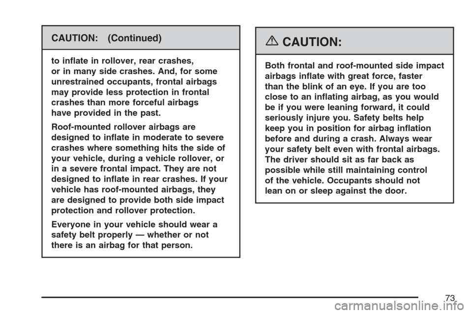 CHEVROLET AVALANCHE 2007 2.G Owners Manual CAUTION: (Continued)
to in�ate in rollover, rear crashes,
or in many side crashes. And, for some
unrestrained occupants, frontal airbags
may provide less protection in frontal
crashes than more forcef