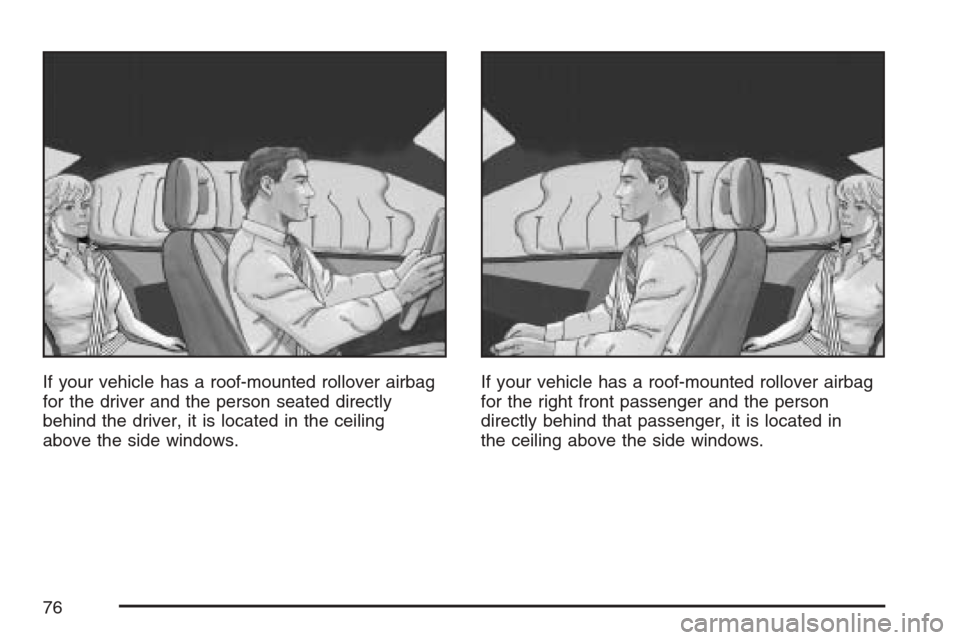 CHEVROLET AVALANCHE 2007 2.G Owners Manual If your vehicle has a roof-mounted rollover airbag
for the driver and the person seated directly
behind the driver, it is located in the ceiling
above the side windows.If your vehicle has a roof-mount