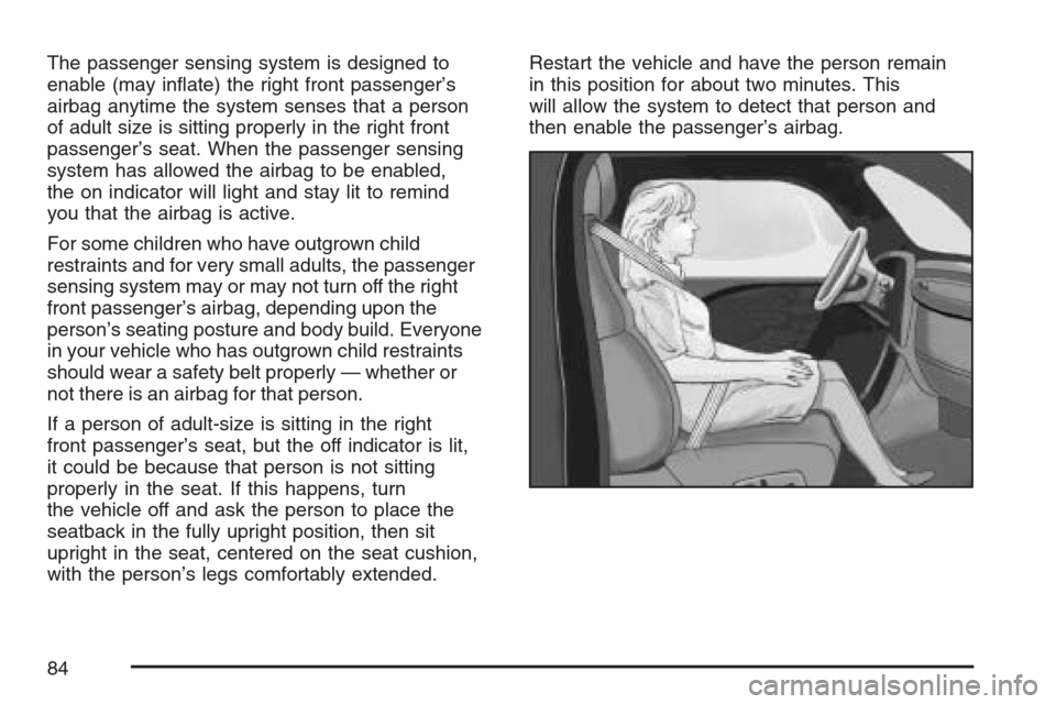CHEVROLET AVALANCHE 2007 2.G Owners Manual The passenger sensing system is designed to
enable (may in�ate) the right front passenger’s
airbag anytime the system senses that a person
of adult size is sitting properly in the right front
passen