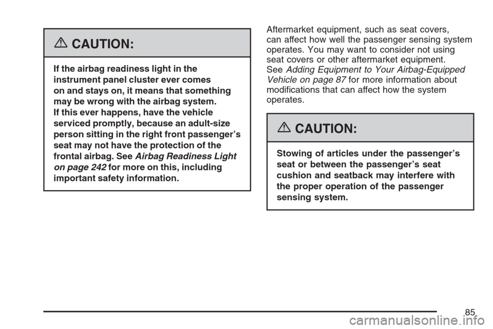 CHEVROLET AVALANCHE 2007 2.G Owners Manual {CAUTION:
If the airbag readiness light in the
instrument panel cluster ever comes
on and stays on, it means that something
may be wrong with the airbag system.
If this ever happens, have the vehicle
