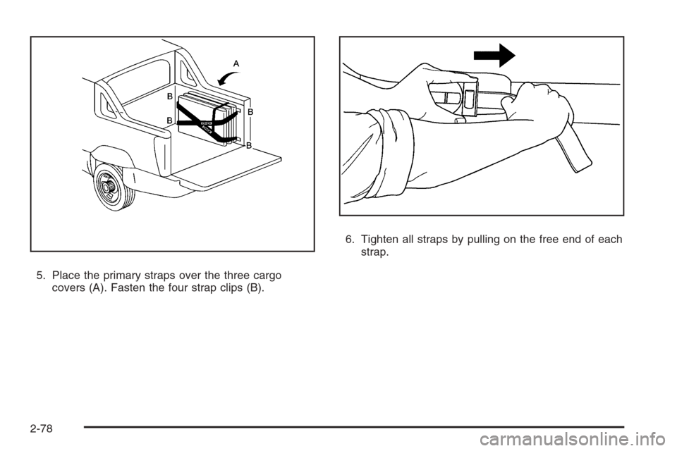 CHEVROLET AVALANCHE 2008 2.G Owners Manual 5. Place the primary straps over the three cargo
covers (A). Fasten the four strap clips (B).6. Tighten all straps by pulling on the free end of each
strap.
2-78 
