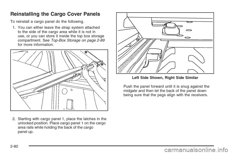 CHEVROLET AVALANCHE 2008 2.G Owners Manual Reinstalling the Cargo Cover Panels
To reinstall a cargo panel do the following.
1. You can either leave the strap system attached
to the side of the cargo area while it is not in
use, or you can stor