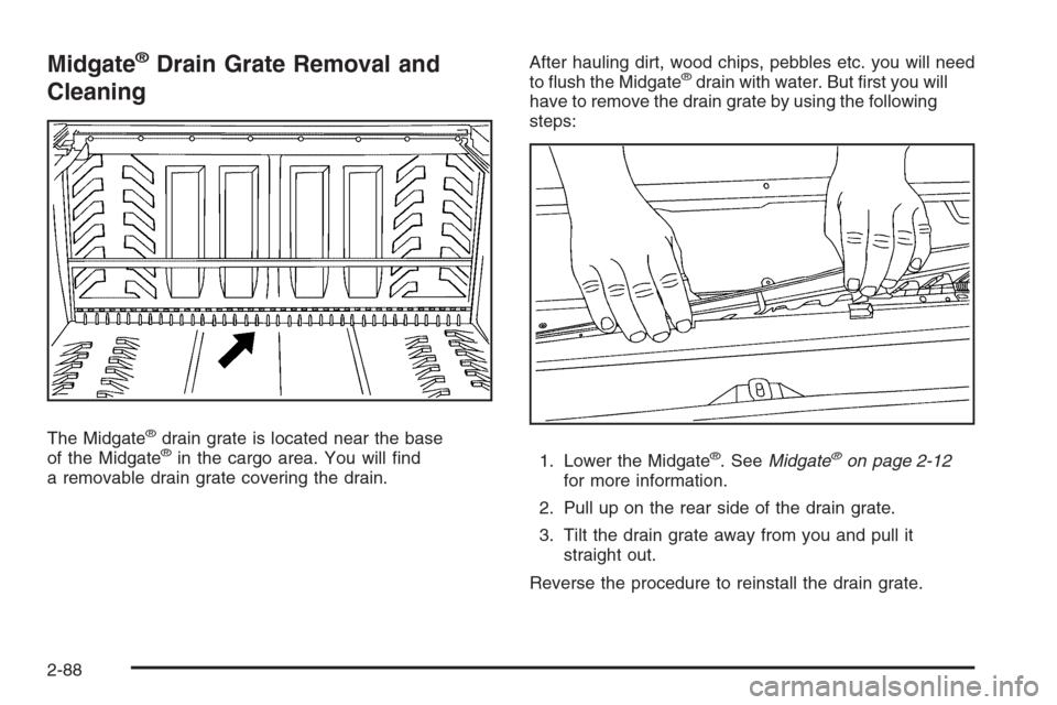 CHEVROLET AVALANCHE 2008 2.G Owners Manual Midgate®Drain Grate Removal and
Cleaning
The Midgate®drain grate is located near the base
of the Midgate®in the cargo area. You will �nd
a removable drain grate covering the drain.After hauling dir