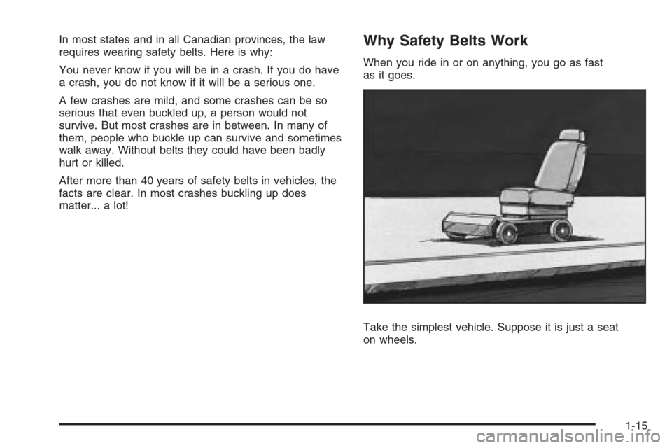 CHEVROLET AVALANCHE 2008 2.G Owners Manual In most states and in all Canadian provinces, the law
requires wearing safety belts. Here is why:
You never know if you will be in a crash. If you do have
a crash, you do not know if it will be a seri