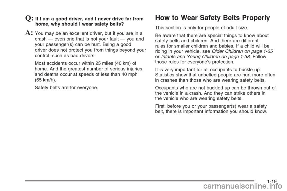CHEVROLET AVALANCHE 2008 2.G Owners Manual Q:If I am a good driver, and I never drive far from
home, why should I wear safety belts?
A:You may be an excellent driver, but if you are in a
crash — even one that is not your fault — you and
yo CHEVROLET AVALANCHE 2008 2.G Owners Manual Q:If I am a good driver, and I never drive far from
home, why should I wear safety belts?
A:You may be an excellent driver, but if you are in a
crash — even one that is not your fault — you and
yo