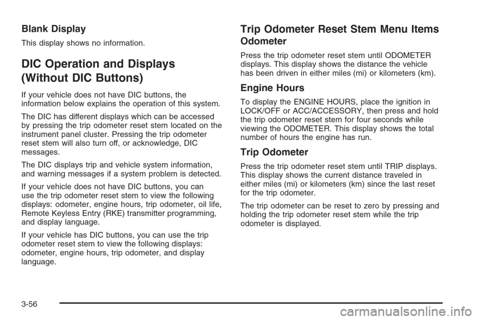 CHEVROLET AVALANCHE 2008 2.G Owners Manual Blank Display
This display shows no information.
DIC Operation and Displays
(Without DIC Buttons)
If your vehicle does not have DIC buttons, the
information below explains the operation of this system