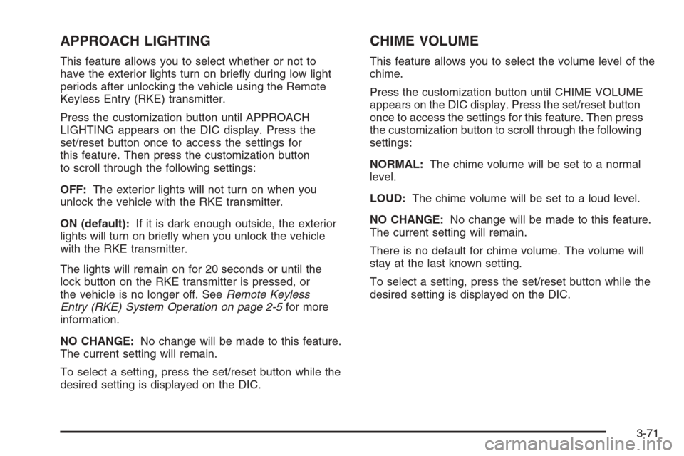 CHEVROLET AVALANCHE 2008 2.G Owners Manual APPROACH LIGHTING
This feature allows you to select whether or not to
have the exterior lights turn on brie�y during low light
periods after unlocking the vehicle using the Remote
Keyless Entry (RKE) 