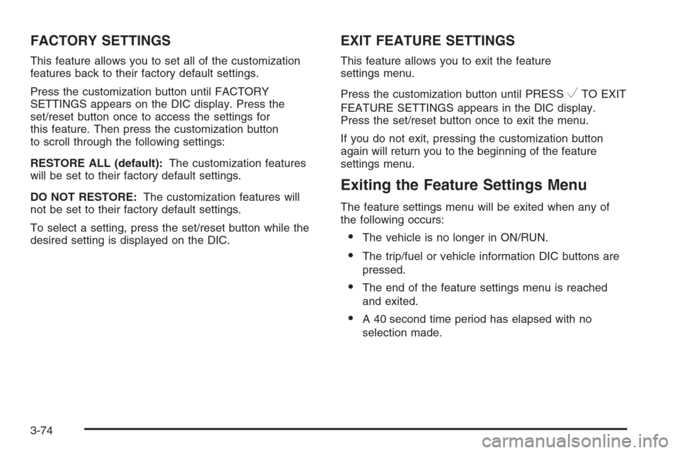 CHEVROLET AVALANCHE 2008 2.G Owners Manual FACTORY SETTINGS
This feature allows you to set all of the customization
features back to their factory default settings.
Press the customization button until FACTORY
SETTINGS appears on the DIC displ