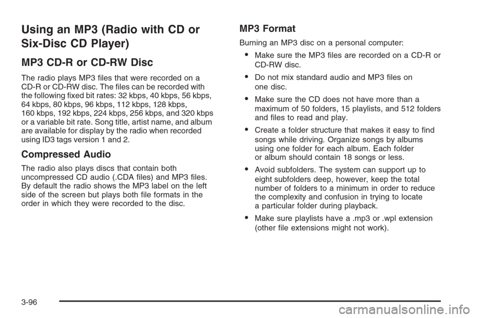 CHEVROLET AVALANCHE 2008 2.G Owners Manual Using an MP3 (Radio with CD or
Six-Disc CD Player)
MP3 CD-R or CD-RW Disc
The radio plays MP3 �les that were recorded on a
CD-R or CD-RW disc. The �les can be recorded with
the following �xed bit rate