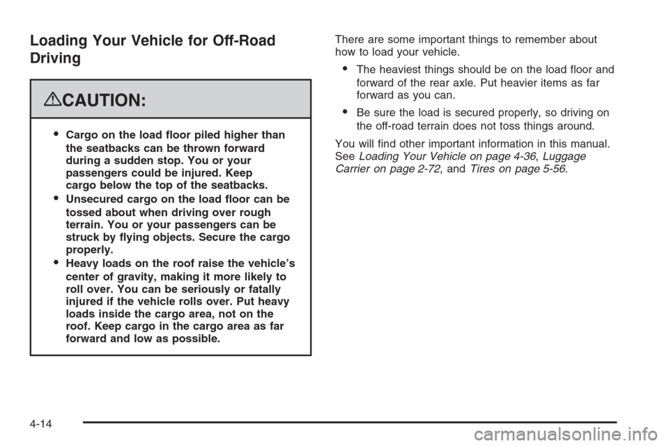 CHEVROLET AVALANCHE 2008 2.G Owners Manual Loading Your Vehicle for Off-Road
Driving
{CAUTION:
Cargo on the load �oor piled higher than
the seatbacks can be thrown forward
during a sudden stop. You or your
passengers could be injured. Keep
ca