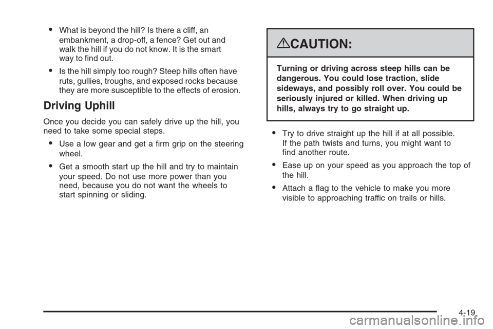 CHEVROLET AVALANCHE 2008 2.G Owners Manual What is beyond the hill? Is there a cliff, an
embankment, a drop-off, a fence? Get out and
walk the hill if you do not know. It is the smart
way to �nd out.
Is the hill simply too rough? Steep hills