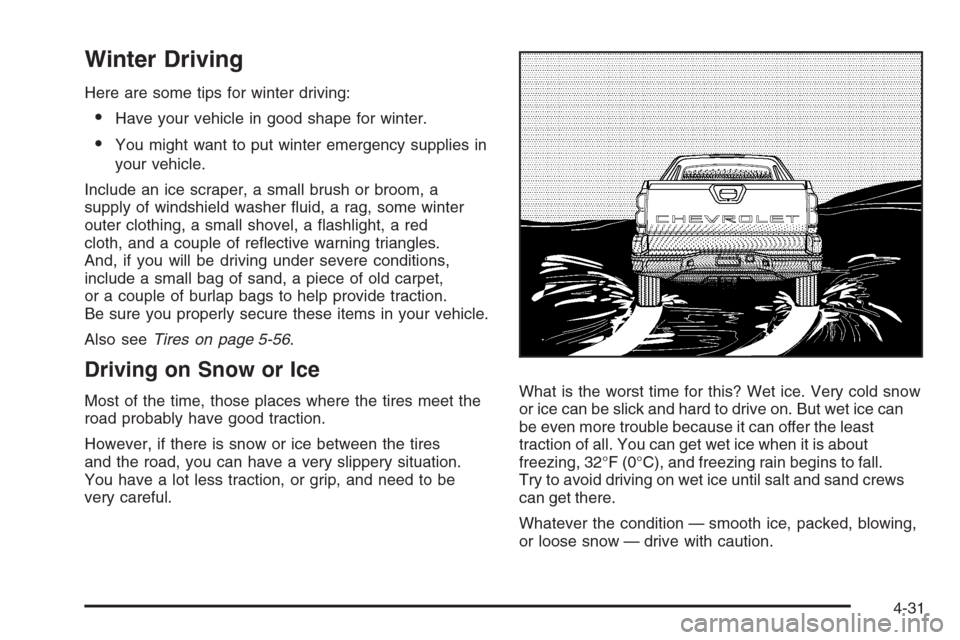 CHEVROLET AVALANCHE 2008 2.G Owners Manual Winter Driving
Here are some tips for winter driving:
Have your vehicle in good shape for winter.
You might want to put winter emergency supplies in
your vehicle.
Include an ice scraper, a small bru