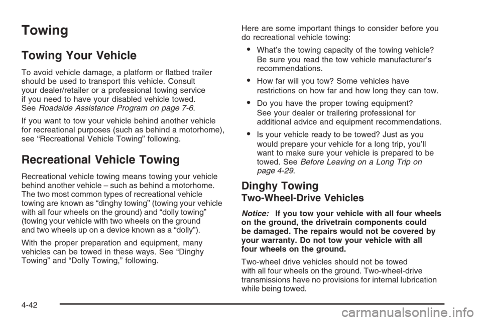 CHEVROLET AVALANCHE 2008 2.G Owners Manual Towing
Towing Your Vehicle
To avoid vehicle damage, a platform or �atbed trailer
should be used to transport this vehicle. Consult
your dealer/retailer or a professional towing service
if you need to 