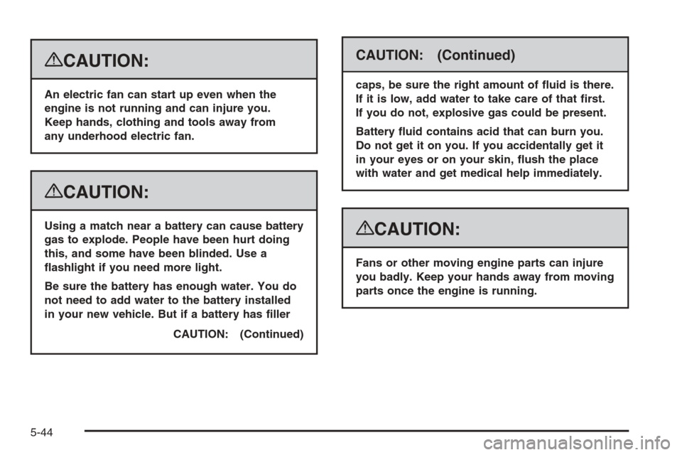 CHEVROLET AVALANCHE 2008 2.G Owners Manual {CAUTION:
An electric fan can start up even when the
engine is not running and can injure you.
Keep hands, clothing and tools away from
any underhood electric fan.
{CAUTION:
Using a match near a batte