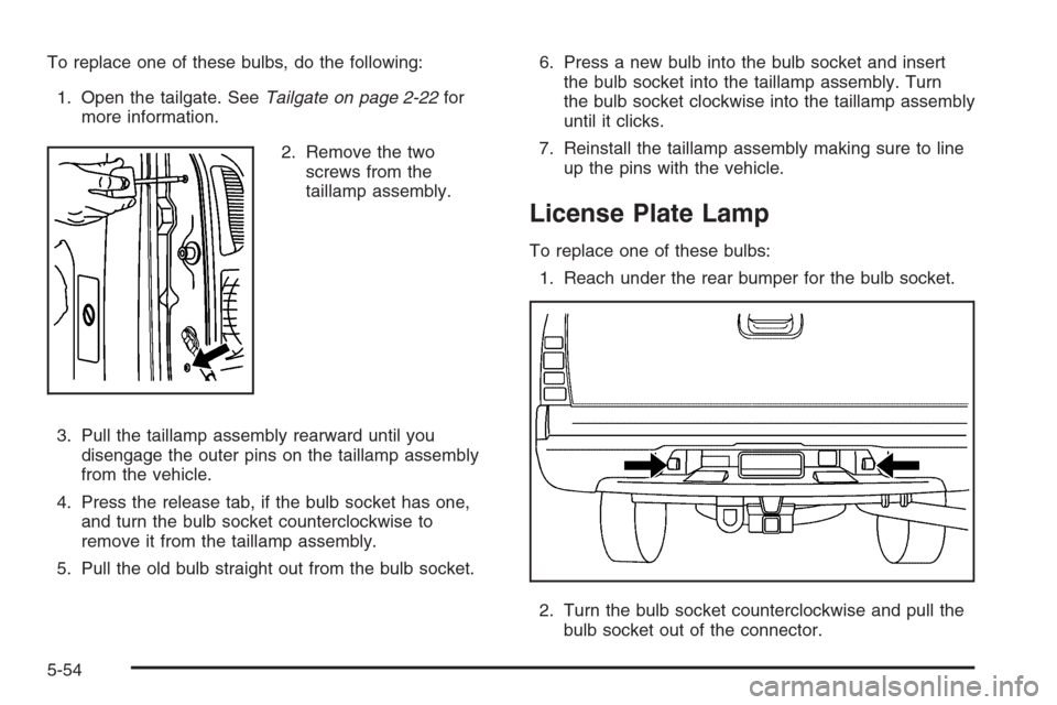 CHEVROLET AVALANCHE 2008 2.G Owners Manual To replace one of these bulbs, do the following:
1. Open the tailgate. SeeTailgate on page 2-22for
more information.
2. Remove the two
screws from the
taillamp assembly.
3. Pull the taillamp assembly 