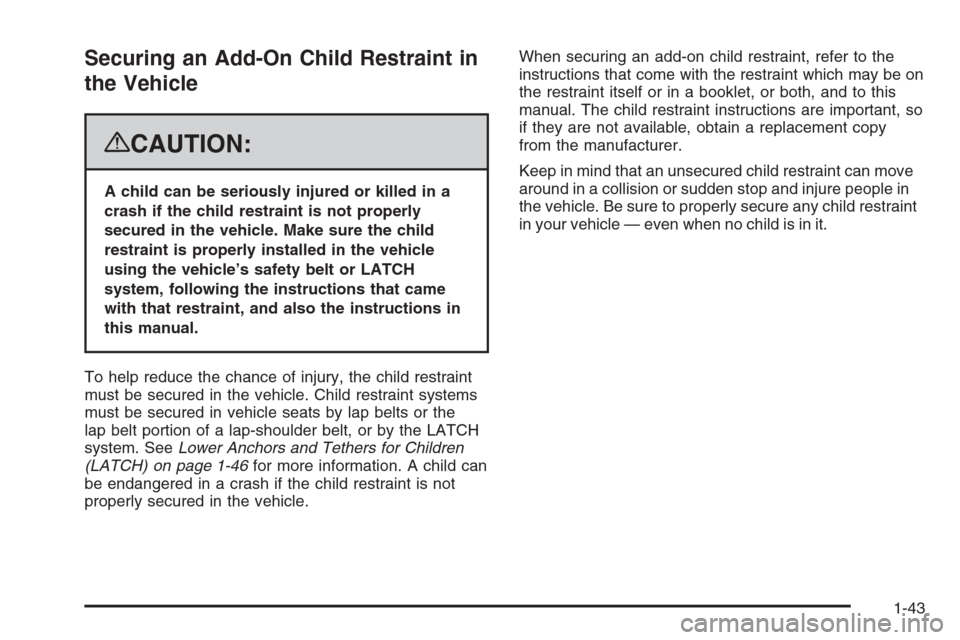 CHEVROLET AVALANCHE 2008 2.G Owners Manual Securing an Add-On Child Restraint in
the Vehicle
{CAUTION:
A child can be seriously injured or killed in a
crash if the child restraint is not properly
secured in the vehicle. Make sure the child
res