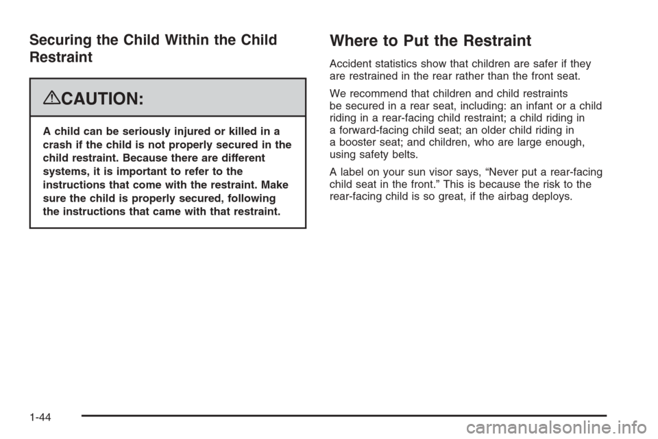 CHEVROLET AVALANCHE 2008 2.G Owners Manual Securing the Child Within the Child
Restraint
{CAUTION:
A child can be seriously injured or killed in a
crash if the child is not properly secured in the
child restraint. Because there are different
s