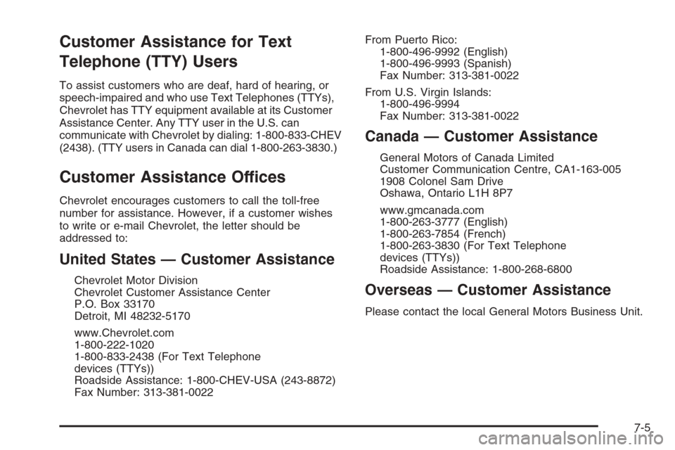 CHEVROLET AVALANCHE 2008 2.G Owners Manual Customer Assistance for Text
Telephone (TTY) Users
To assist customers who are deaf, hard of hearing, or
speech-impaired and who use Text Telephones (TTYs),
Chevrolet has TTY equipment available at it