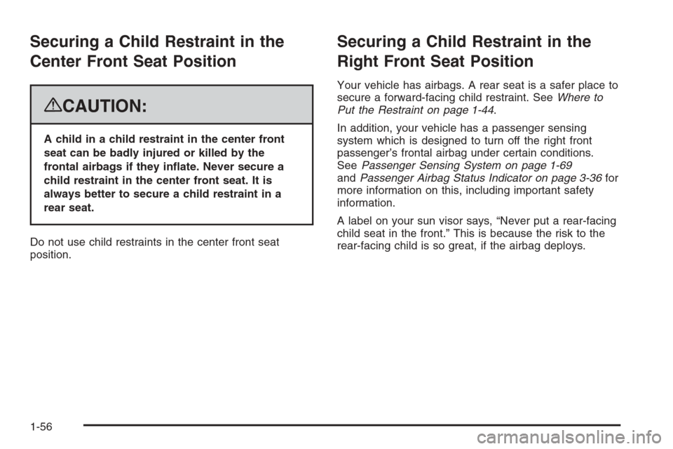 CHEVROLET AVALANCHE 2008 2.G Owners Manual Securing a Child Restraint in the
Center Front Seat Position
{CAUTION:
A child in a child restraint in the center front
seat can be badly injured or killed by the
frontal airbags if they in�ate. Never