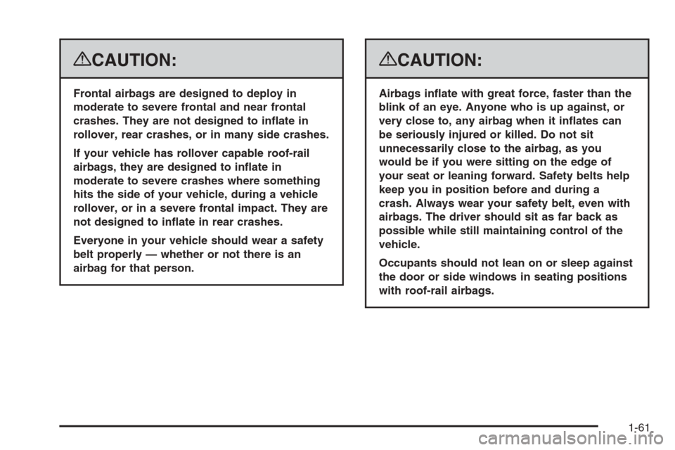 CHEVROLET AVALANCHE 2008 2.G Owners Manual {CAUTION:
Frontal airbags are designed to deploy in
moderate to severe frontal and near frontal
crashes. They are not designed to in�ate in
rollover, rear crashes, or in many side crashes.
If your veh
