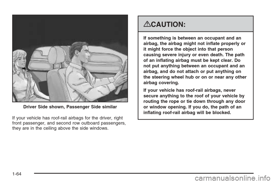 CHEVROLET AVALANCHE 2008 2.G Owners Manual If your vehicle has roof-rail airbags for the driver, right
front passenger, and second row outboard passengers,
they are in the ceiling above the side windows.
{CAUTION:
If something is between an oc