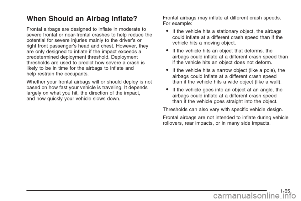 CHEVROLET AVALANCHE 2008 2.G Owners Manual When Should an Airbag In�ate?
Frontal airbags are designed to in�ate in moderate to
severe frontal or near-frontal crashes to help reduce the
potential for severe injuries mainly to the driver’s or
