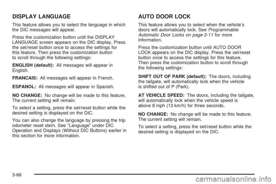 CHEVROLET AVALANCHE 2009 2.G Owners Manual DISPLAY LANGUAGE
This feature allows you to select the language in which
the DIC messages will appear.
Press the customization button until the DISPLAY
LANGUAGE screen appears on the DIC display. Pres