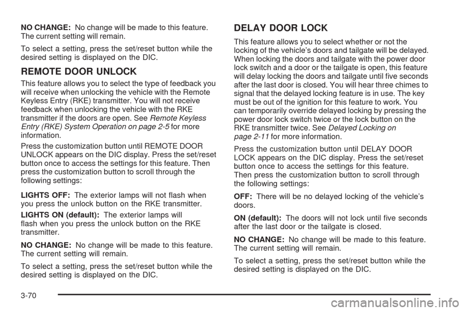 CHEVROLET AVALANCHE 2009 2.G Owners Manual NO CHANGE:No change will be made to this feature.
The current setting will remain.
To select a setting, press the set/reset button while the
desired setting is displayed on the DIC.
REMOTE DOOR UNLOCK
