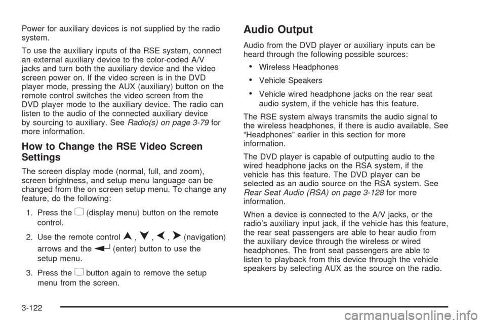 CHEVROLET AVALANCHE 2009 2.G Owners Manual Power for auxiliary devices is not supplied by the radio
system.
To use the auxiliary inputs of the RSE system, connect
an external auxiliary device to the color-coded A/V
jacks and turn both the auxi