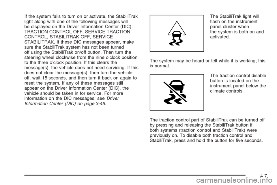 CHEVROLET AVALANCHE 2009 2.G Owners Manual If the system fails to turn on or activate, the StabiliTrak
light along with one of the following messages will
be displayed on the Driver Information Center (DIC):
TRACTION CONTROL OFF, SERVICE TRACT
