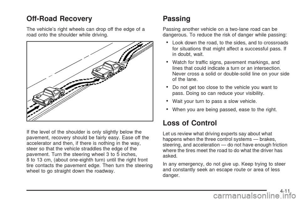 CHEVROLET AVALANCHE 2009 2.G Owners Manual Off-Road Recovery
The vehicle’s right wheels can drop off the edge of a
road onto the shoulder while driving.
If the level of the shoulder is only slightly below the
pavement, recovery should be fai