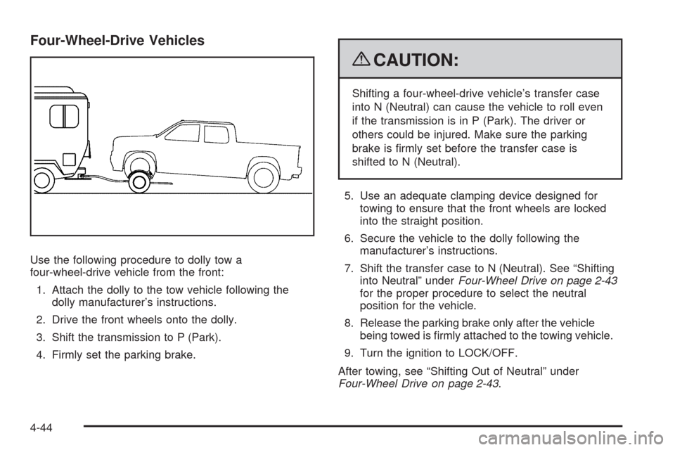 CHEVROLET AVALANCHE 2009 2.G Owners Manual Four-Wheel-Drive Vehicles
Use the following procedure to dolly tow a
four-wheel-drive vehicle from the front:
1. Attach the dolly to the tow vehicle following the
dolly manufacturer’s instructions.

