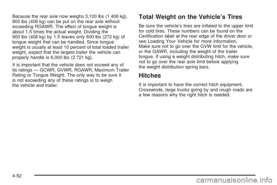 CHEVROLET AVALANCHE 2009 2.G Owners Manual Because the rear axle now weighs 3,100 lbs (1 406 kg),
900 lbs (408 kg) can be put on the rear axle without
exceeding RGAWR. The effect of tongue weight is
about 1.5 times the actual weight. Dividing 