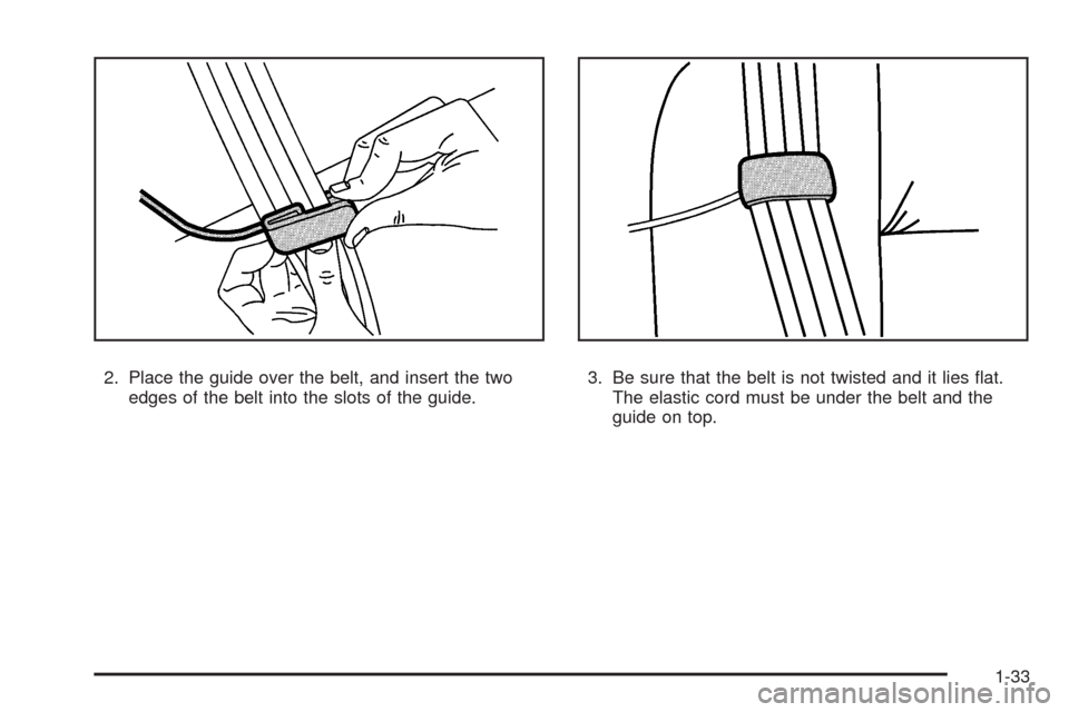 CHEVROLET AVALANCHE 2009 2.G Owners Manual 2. Place the guide over the belt, and insert the two
edges of the belt into the slots of the guide.3. Be sure that the belt is not twisted and it lies �at.
The elastic cord must be under the belt and 