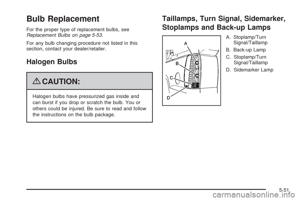 CHEVROLET AVALANCHE 2009 2.G Owners Manual Bulb Replacement
For the proper type of replacement bulbs, see
Replacement Bulbs on page 5-53.
For any bulb changing procedure not listed in this
section, contact your dealer/retailer.
Halogen Bulbs
{
