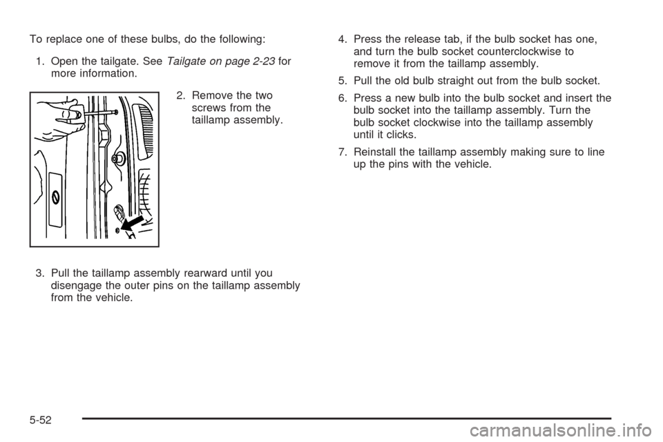 CHEVROLET AVALANCHE 2009 2.G Owners Manual To replace one of these bulbs, do the following:
1. Open the tailgate. SeeTailgate on page 2-23for
more information.
2. Remove the two
screws from the
taillamp assembly.
3. Pull the taillamp assembly 