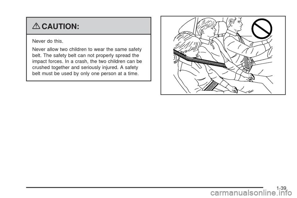 CHEVROLET AVALANCHE 2009 2.G Owners Manual {CAUTION:
Never do this.
Never allow two children to wear the same safety
belt. The safety belt can not properly spread the
impact forces. In a crash, the two children can be
crushed together and seri