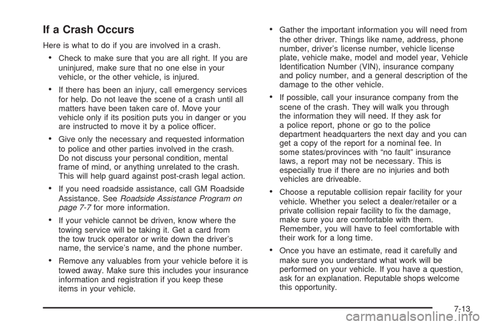 CHEVROLET AVALANCHE 2009 2.G Owners Manual If a Crash Occurs
Here is what to do if you are involved in a crash.
Check to make sure that you are all right. If you are
uninjured, make sure that no one else in your
vehicle, or the other vehicle, 