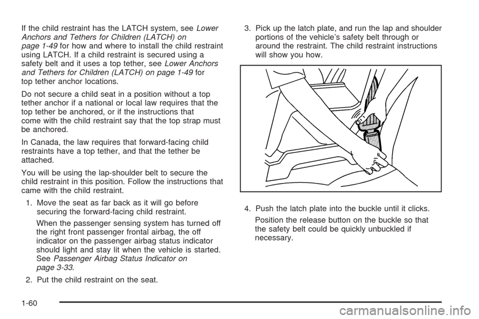 CHEVROLET AVALANCHE 2009 2.G Owners Manual If the child restraint has the LATCH system, seeLower
Anchors and Tethers for Children (LATCH) on
page 1-49for how and where to install the child restraint
using LATCH. If a child restraint is secured