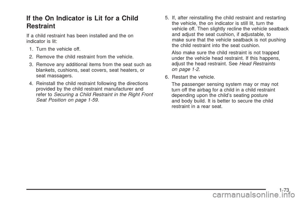 CHEVROLET AVALANCHE 2009 2.G Owners Manual If the On Indicator is Lit for a Child
Restraint
If a child restraint has been installed and the on
indicator is lit:
1. Turn the vehicle off.
2. Remove the child restraint from the vehicle.
3. Remove